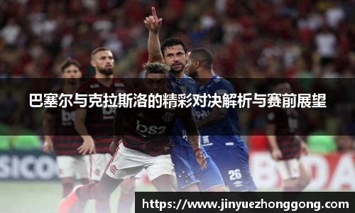 巴塞尔与克拉斯洛的精彩对决解析与赛前展望